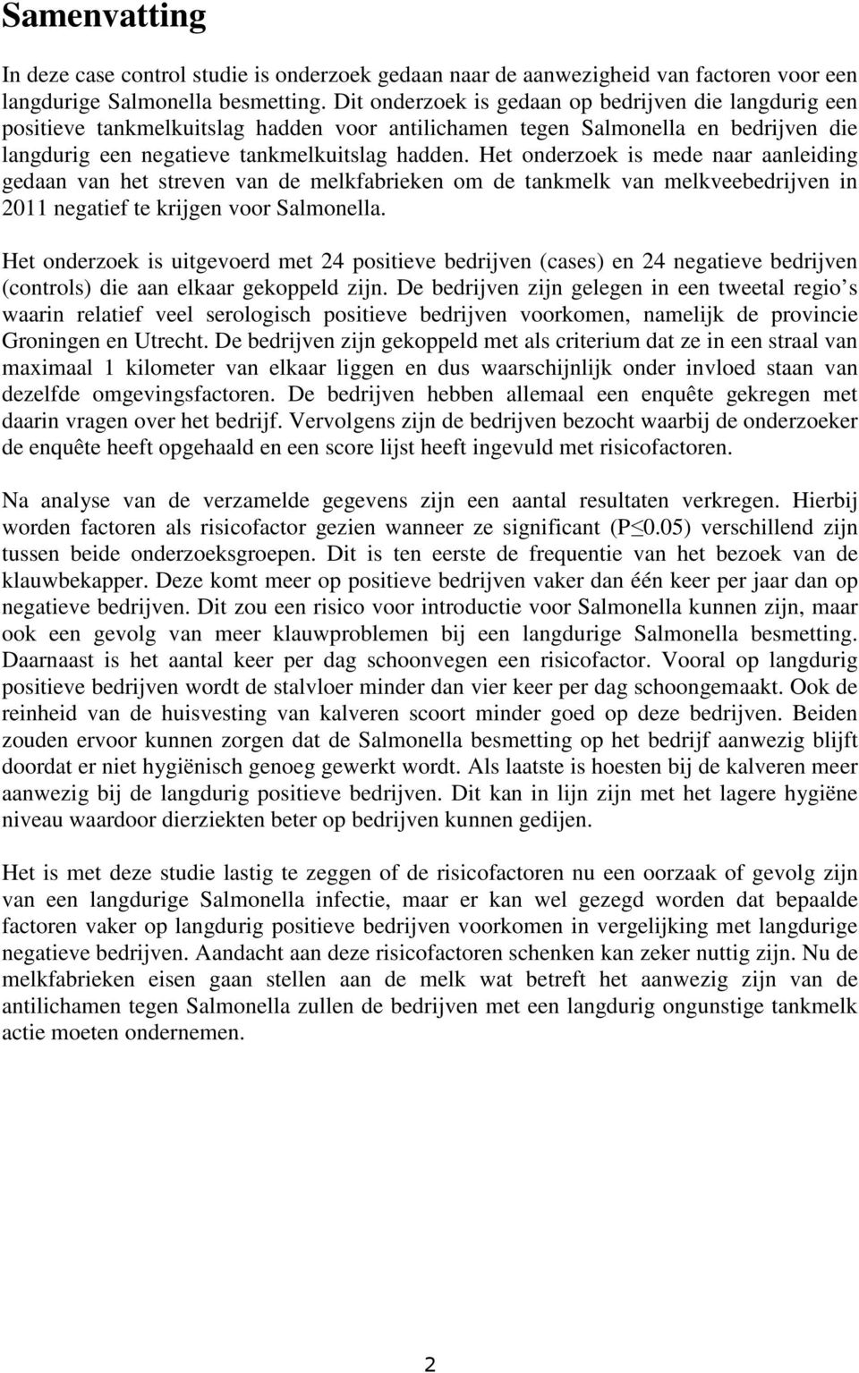 Het onderzoek is mede naar aanleiding gedaan van het streven van de melkfabrieken om de tankmelk van melkveebedrijven in 2011 negatief te krijgen voor Salmonella.