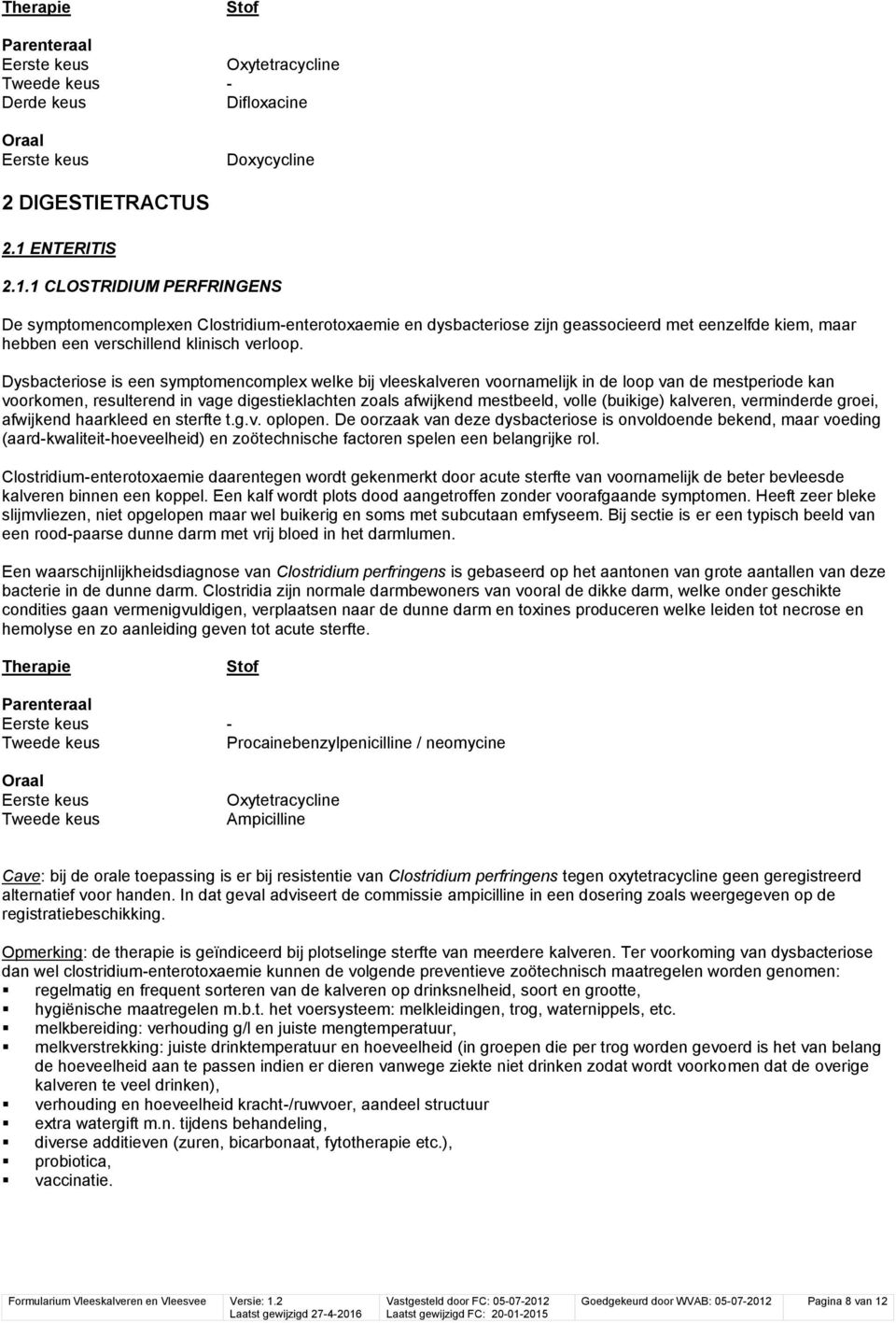 Dysbacteriose is een symptomencomplex welke bij vleeskalveren voornamelijk in de loop van de mestperiode kan voorkomen, resulterend in vage digestieklachten zoals afwijkend mestbeeld, volle (buikige)