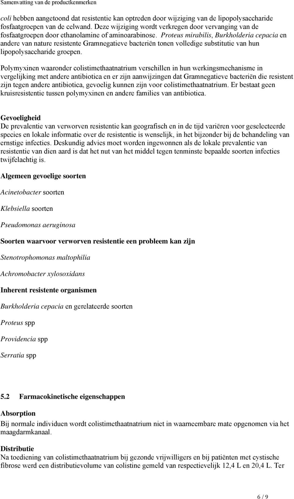 Proteus mirabilis, Burkholderia cepacia en andere van nature resistente Gramnegatieve bacteriën tonen volledige substitutie van hun lipopolysaccharide groepen.