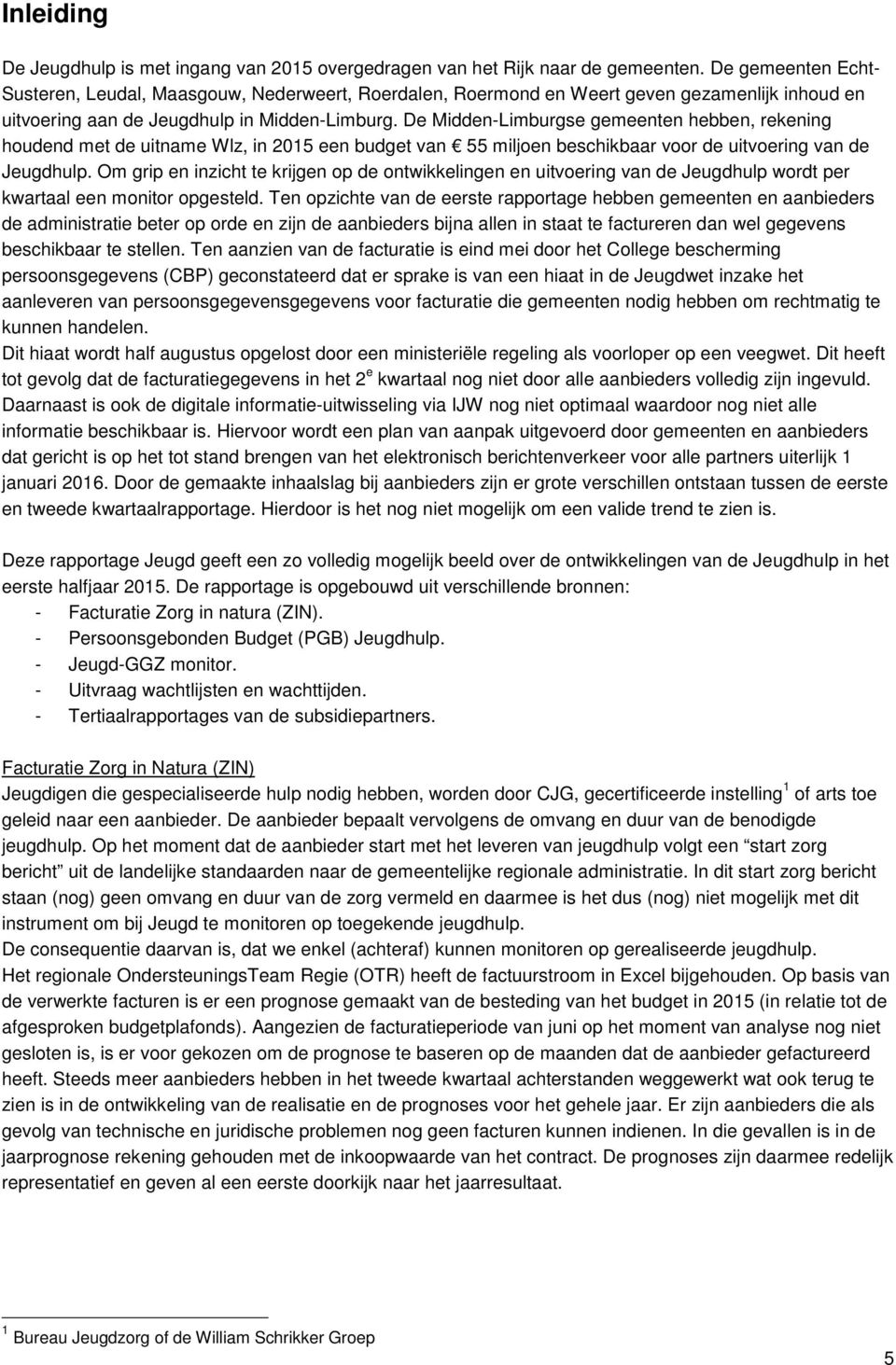 De Midden-Limburgse gemeenten hebben, rekening houdend met de uitname Wlz, in 2015 een budget van 55 miljoen beschikbaar voor de uitvoering van de Jeugdhulp.