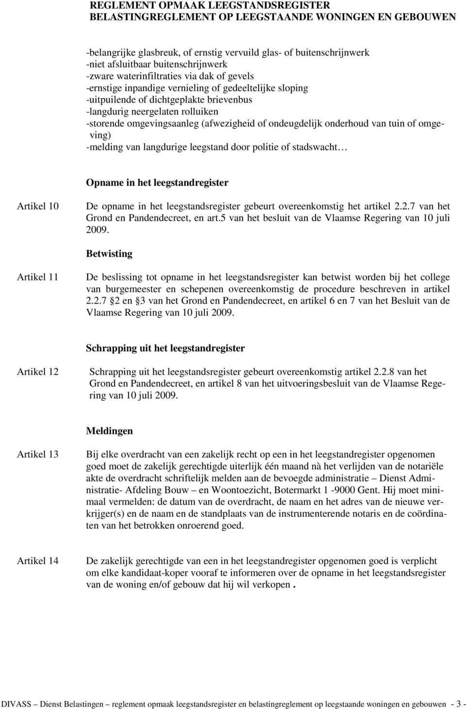 leegstand door politie of stadswacht Opname in het leegstandregister Artikel 10 De opname in het leegstandsregister gebeurt overeenkomstig het artikel 2.2.7 van het Grond en Pandendecreet, en art.