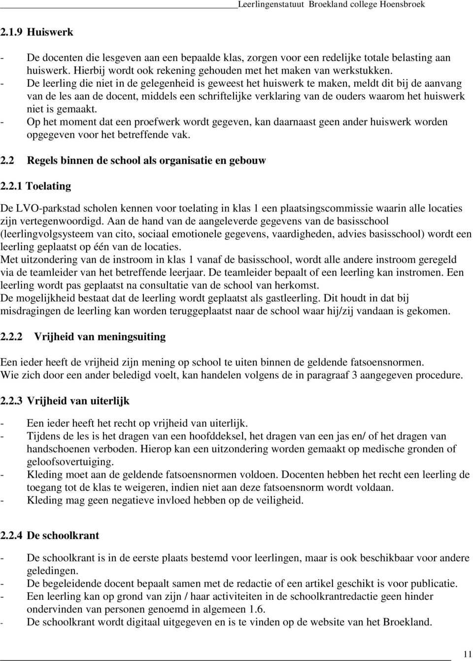 niet is gemaakt. - Op het moment dat een proefwerk wordt gegeven, kan daarnaast geen ander huiswerk worden opgegeven voor het betreffende vak. 2.2 Regels binnen de school als organisatie en gebouw 2.