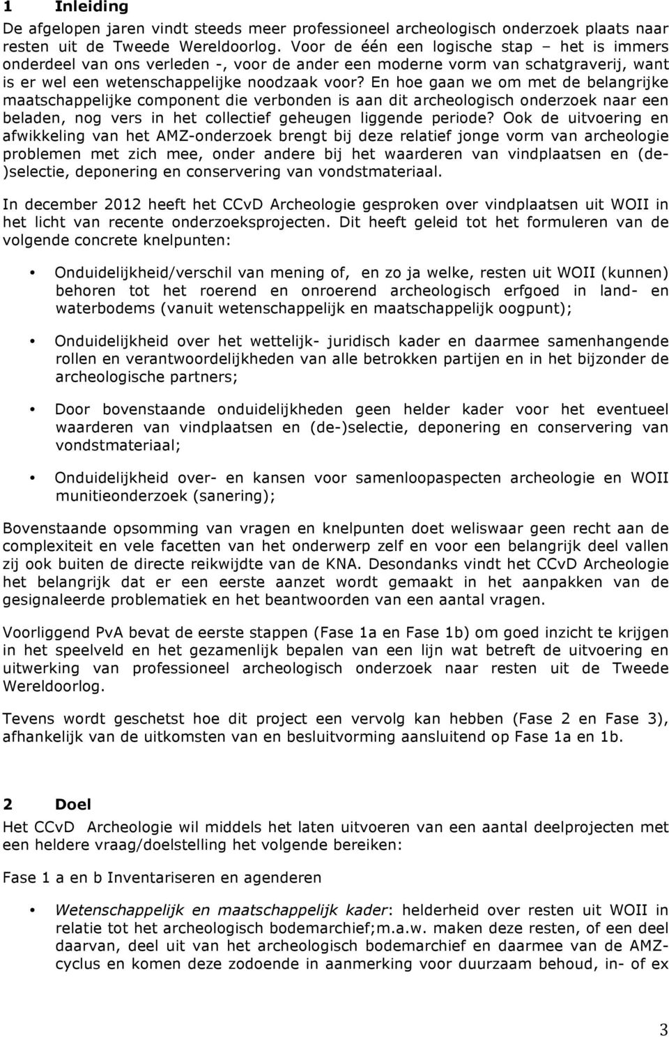 En hoe gaan we om met de belangrijke maatschappelijke component die verbonden is aan dit archeologisch onderzoek naar een beladen, nog vers in het collectief geheugen liggende periode?