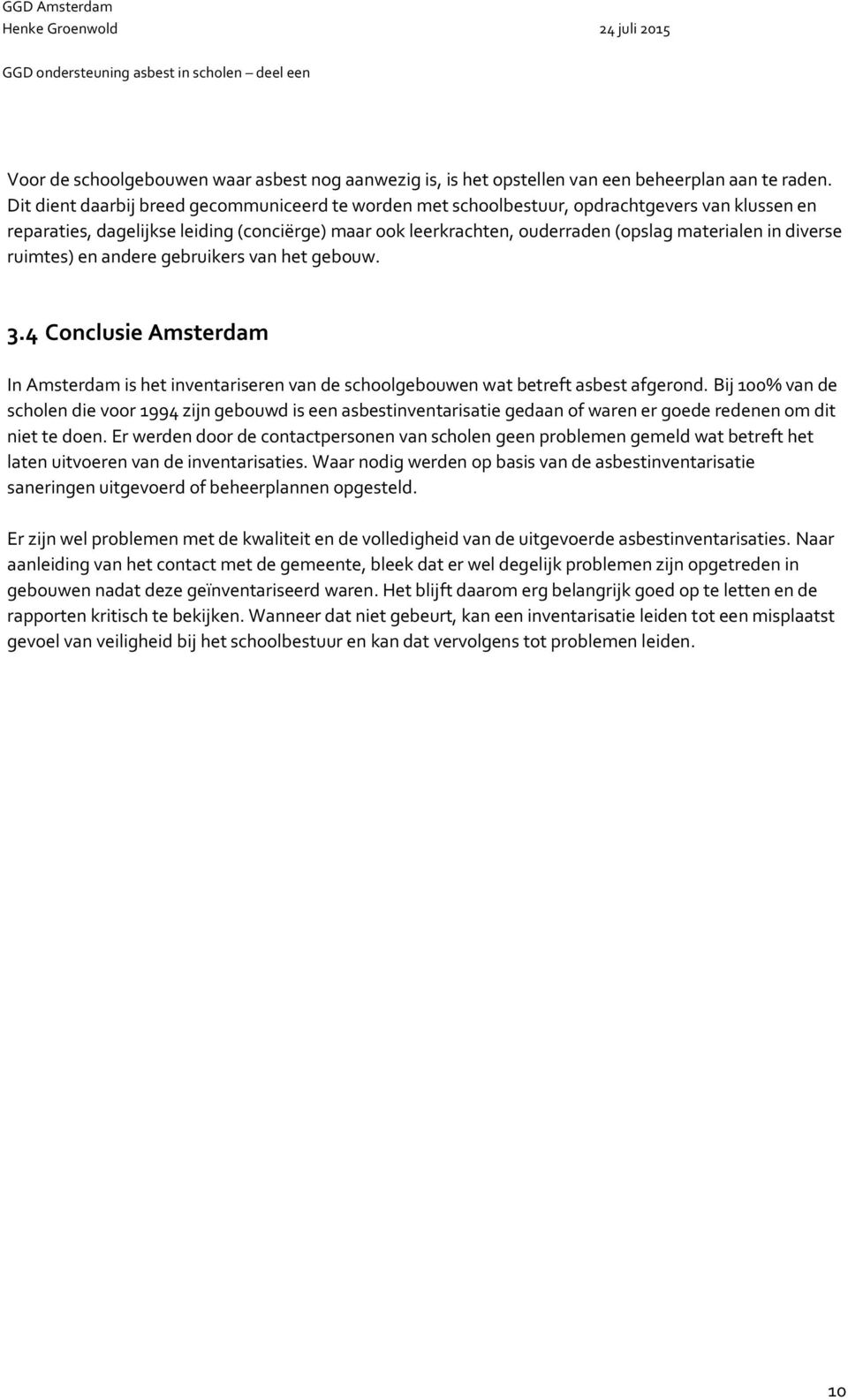 diverse ruimtes) en andere gebruikers van het gebouw. 3.4 Conclusie Amsterdam In Amsterdam is het inventariseren van de schoolgebouwen wat betreft asbest afgerond.