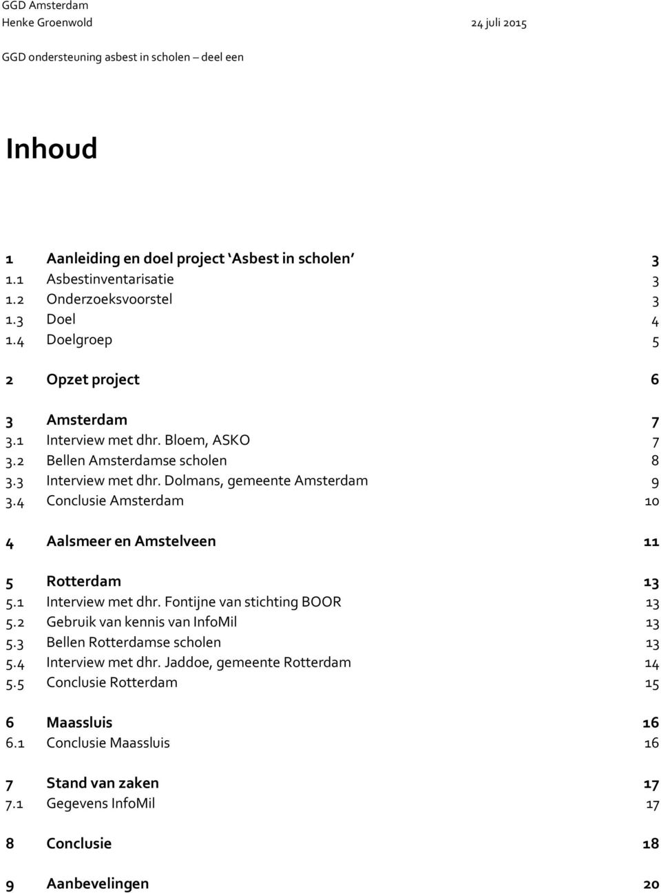 4 Conclusie Amsterdam 10 4 Aalsmeer en Amstelveen 11 5 Rotterdam 13 5.1 Interview met dhr. Fontijne van stichting BOOR 13 5.2 Gebruik van kennis van InfoMil 13 5.