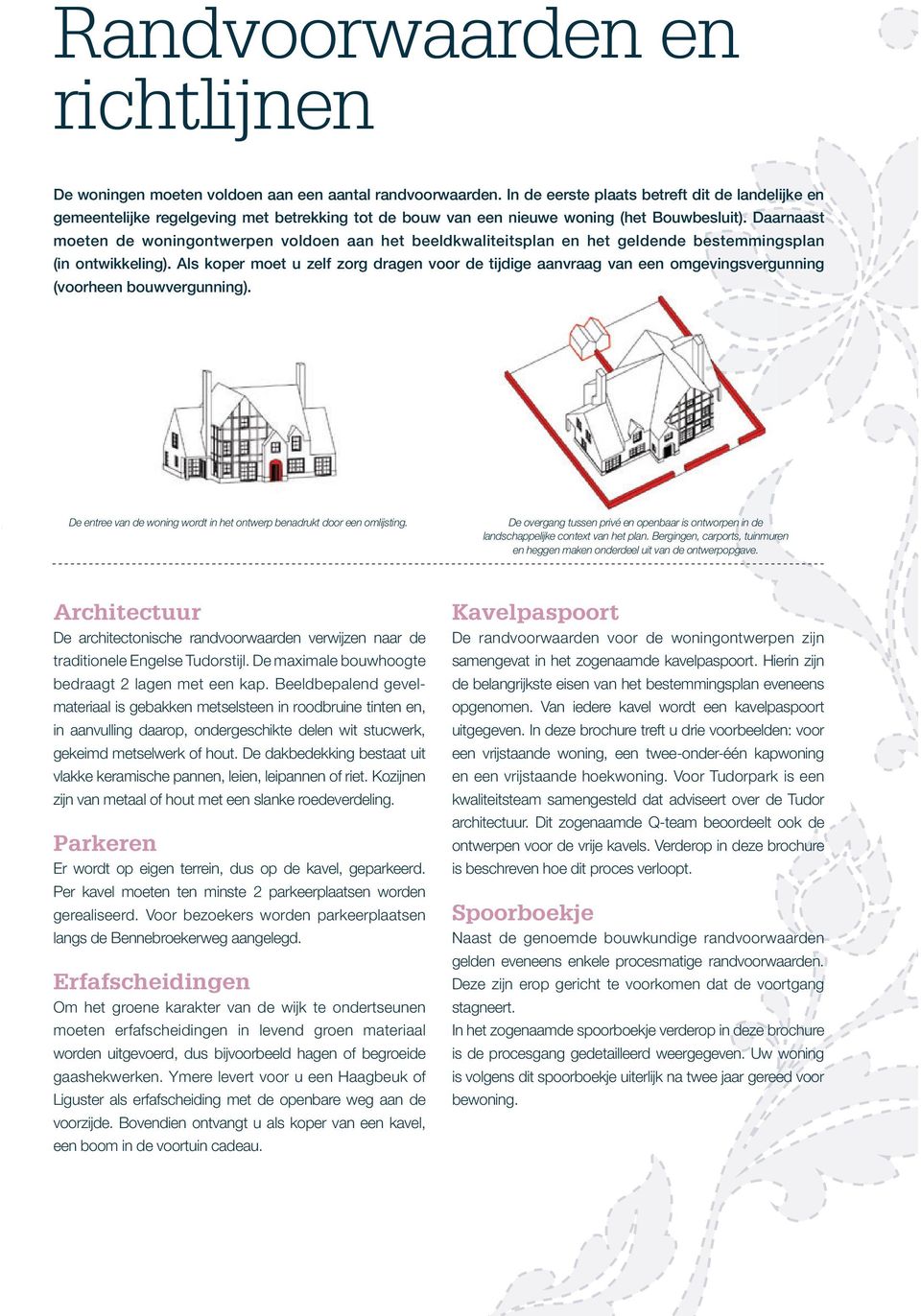 Daarnaast moeten de woningontwerpen voldoen aan het beeldkwaliteitsplan en het geldende bestemmingsplan (in ontwikkeling).