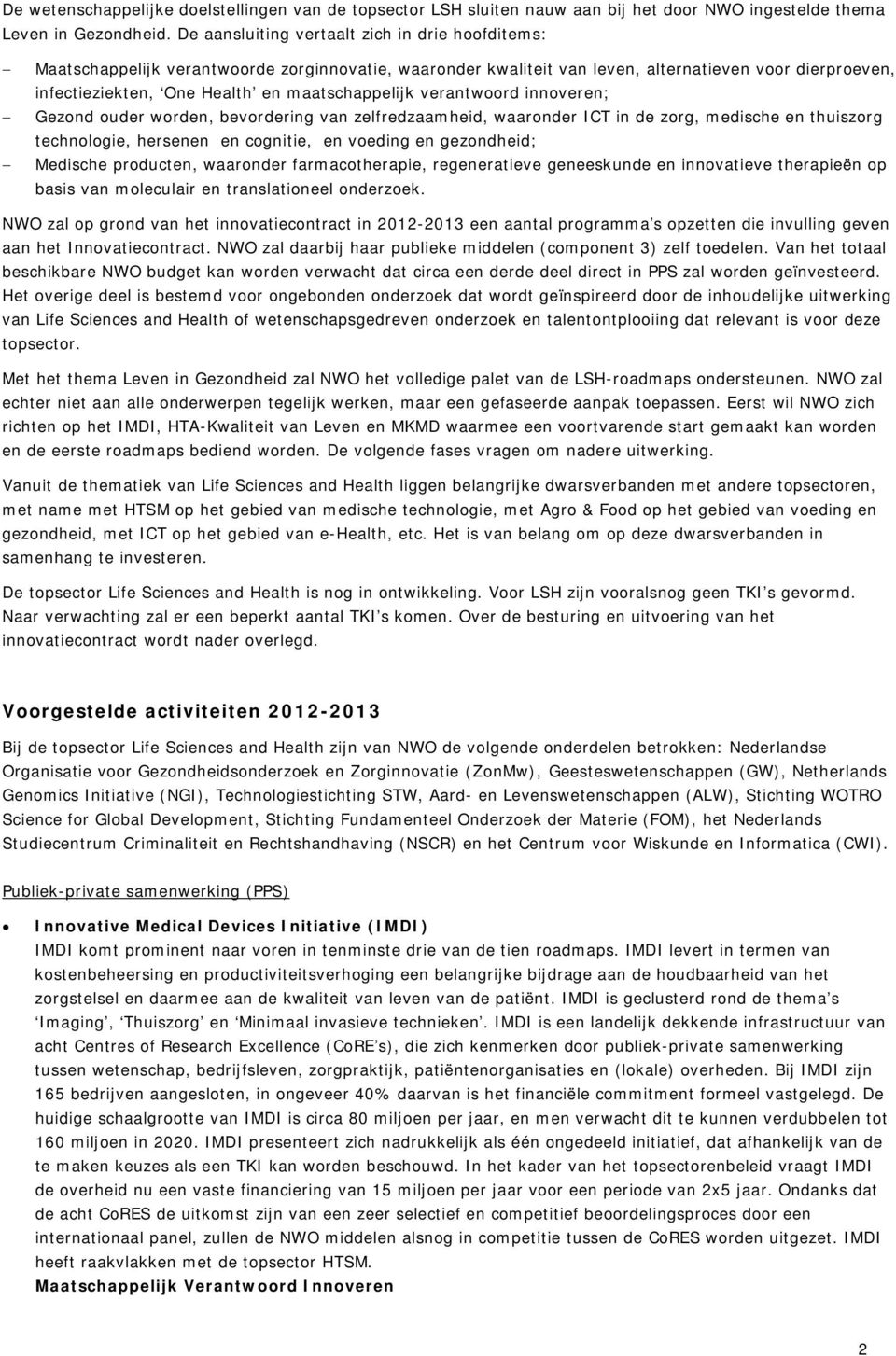 maatschappelijk verantwoord innoveren; Gezond ouder worden, bevordering van zelfredzaamheid, waaronder ICT in de zorg, medische en thuiszorg technologie, hersenen en cognitie, en voeding en