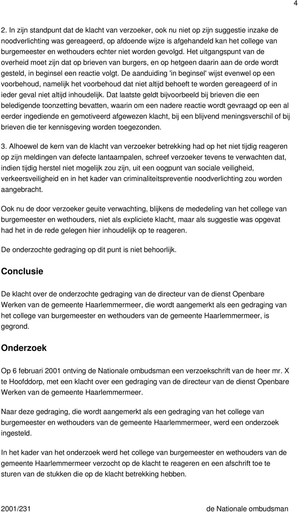 De aanduiding 'in beginsel' wijst evenwel op een voorbehoud, namelijk het voorbehoud dat niet altijd behoeft te worden gereageerd of in ieder geval niet altijd inhoudelijk.