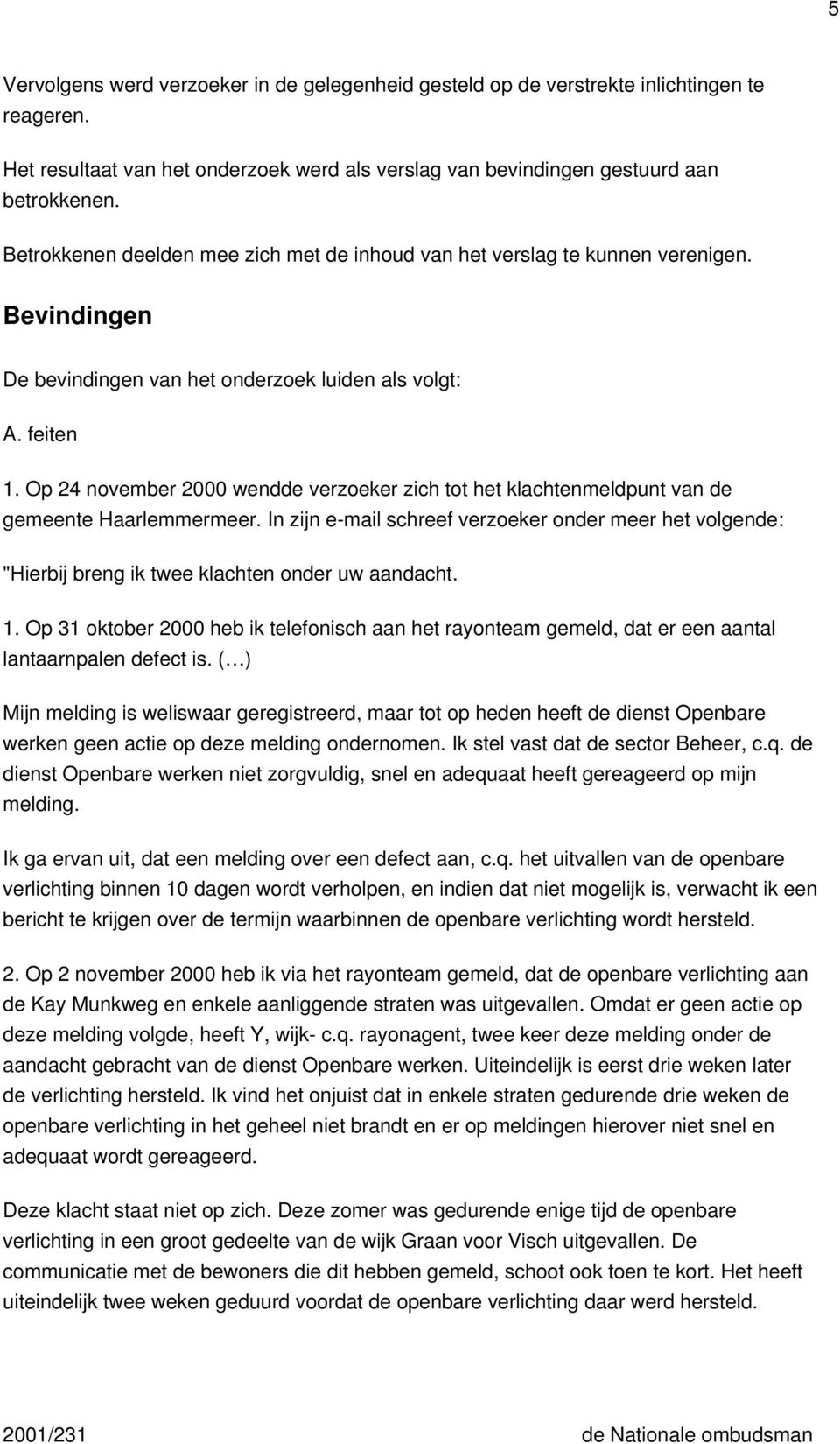 Op 24 november 2000 wendde verzoeker zich tot het klachtenmeldpunt van de gemeente Haarlemmermeer.