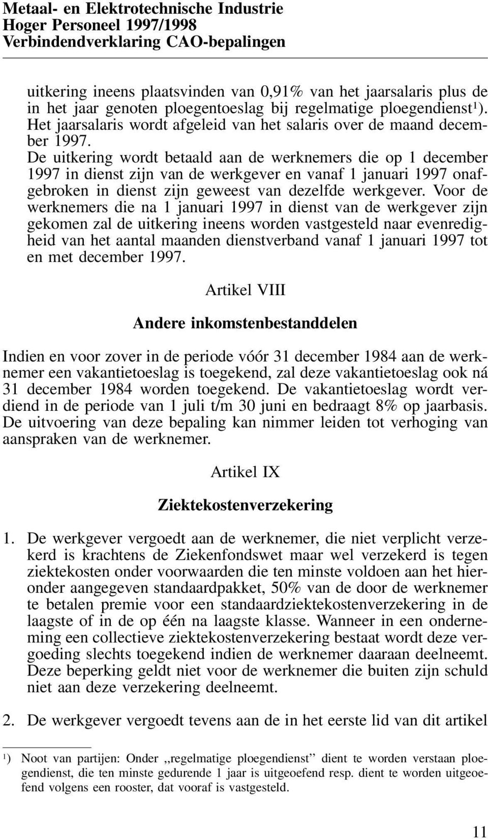 De uitkering wordt betaald aan de werknemers die op 1 december 1997 in dienst zijn van de werkgever en vanaf 1 januari 1997 onafgebroken in dienst zijn geweest van dezelfde werkgever.