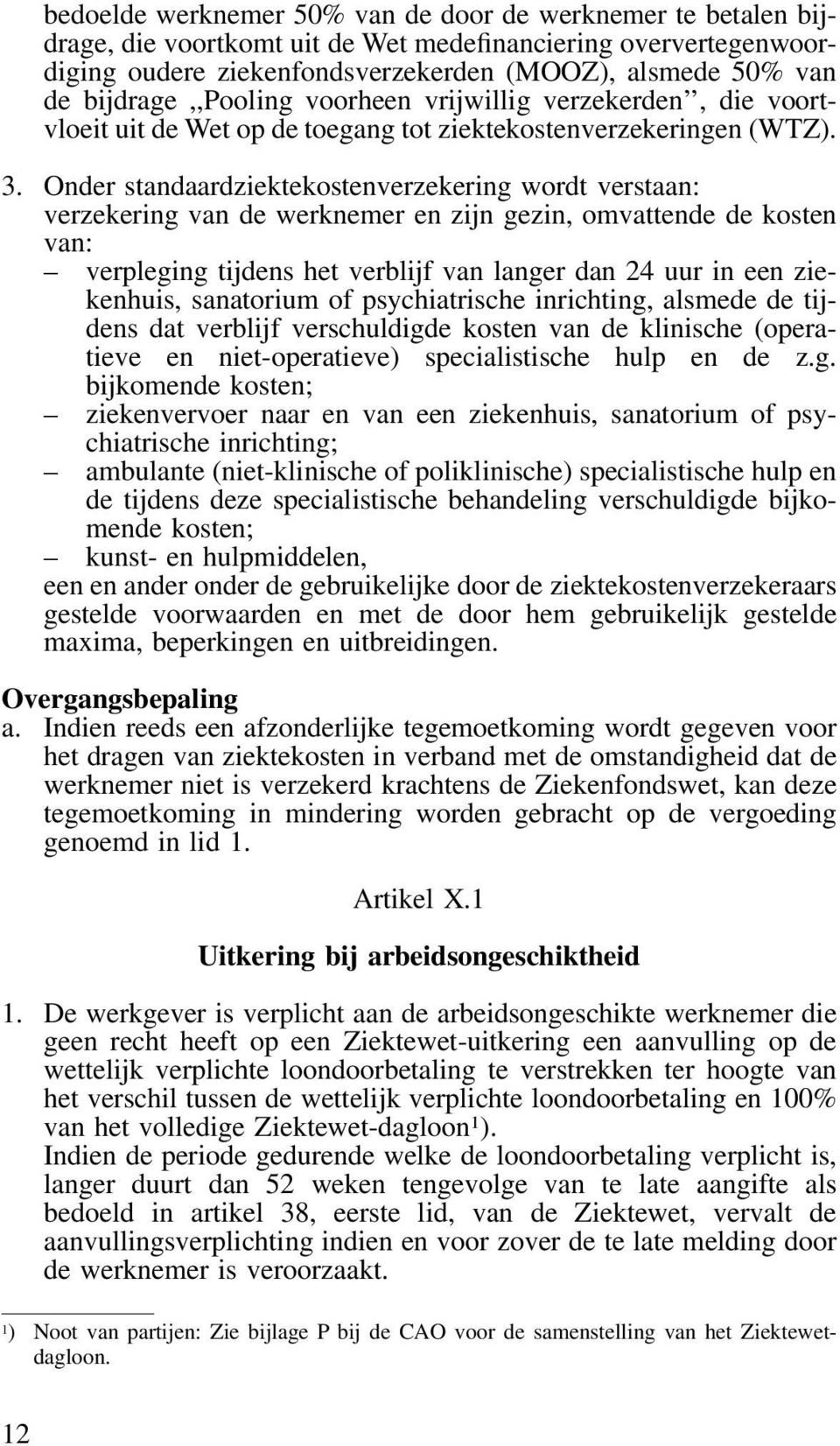 Onder standaardziektekostenverzekering wordt verstaan: verzekering van de werknemer en zijn gezin, omvattende de kosten van: verpleging tijdens het verblijf van langer dan 24 uur in een ziekenhuis,