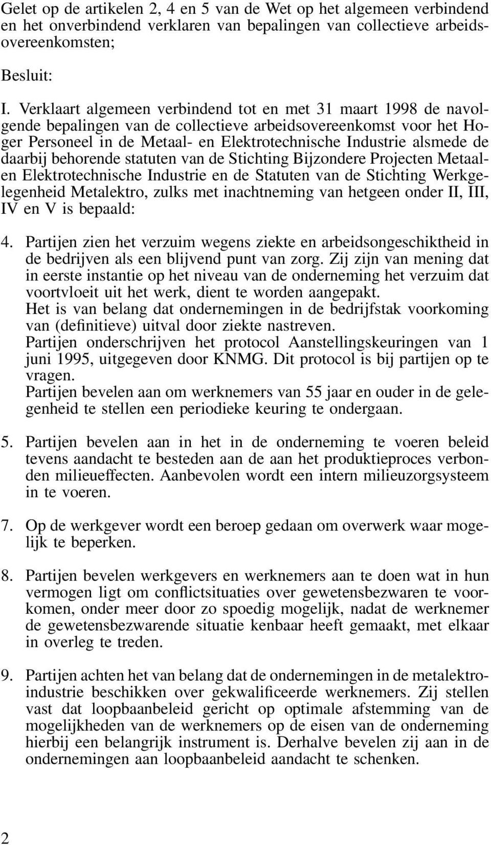 daarbij behorende statuten van de Stichting Bijzondere Projecten Metaalen Elektrotechnische Industrie en de Statuten van de Stichting Werkgelegenheid Metalektro, zulks met inachtneming van hetgeen