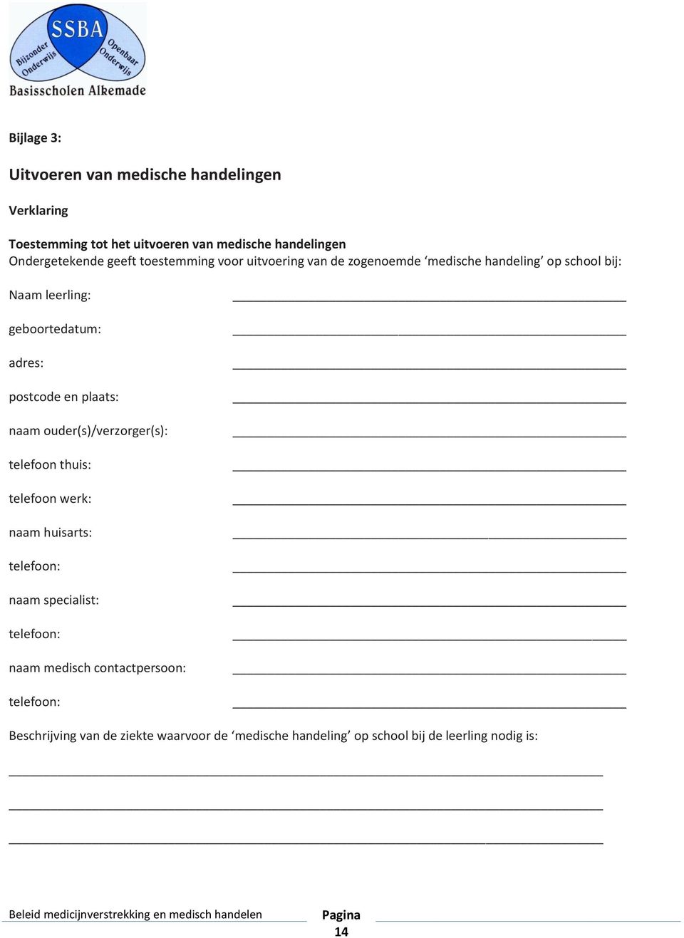 postcode en plaats: naam ouder(s)/verzorger(s): telefoon thuis: telefoon werk: naam huisarts: telefoon: naam specialist: