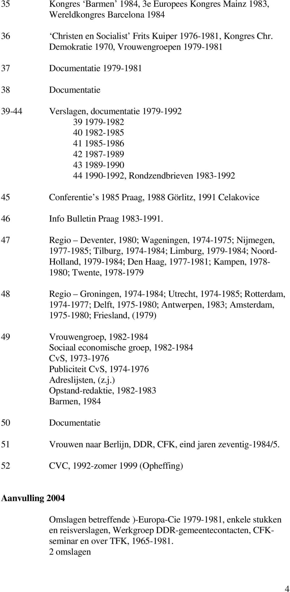 1990-1992, Rondzendbrieven 1983-1992 45 Conferentie s 1985 Praag, 1988 Görlitz, 1991 Celakovice 46 Info Bulletin Praag 1983-1991.