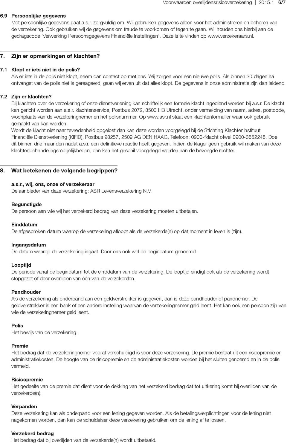 Wij houden ons hierbij aan de gedragscode Verwerking Persoonsgegevens Financiële Instellingen. Deze is te vinden op www.verzekeraars.nl. 7. Zijn er opmerkingen of klachten? 7.1 Klopt er iets niet in de polis?