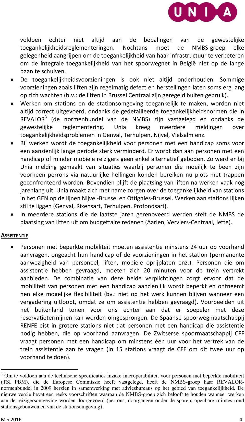 baan te schuiven. De toegankelijkheidsvoorzieningen is ook niet altijd onderhouden. Sommige voorzieningen zoals liften zijn regelmatig defect en herstellingen laten soms erg lang op zich wachten (b.v.: de liften in Brussel Centraal zijn geregeld buiten gebruik).