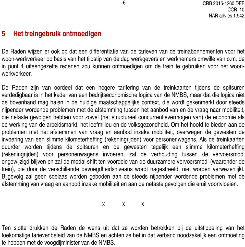 De Raden zijn van oordeel dat een hogere tarifering van de treinkaarten tijdens de spitsuren verdedigbaar is in het kader van een bedrijfseconomische logica van de NMBS, maar dat die logica niet de