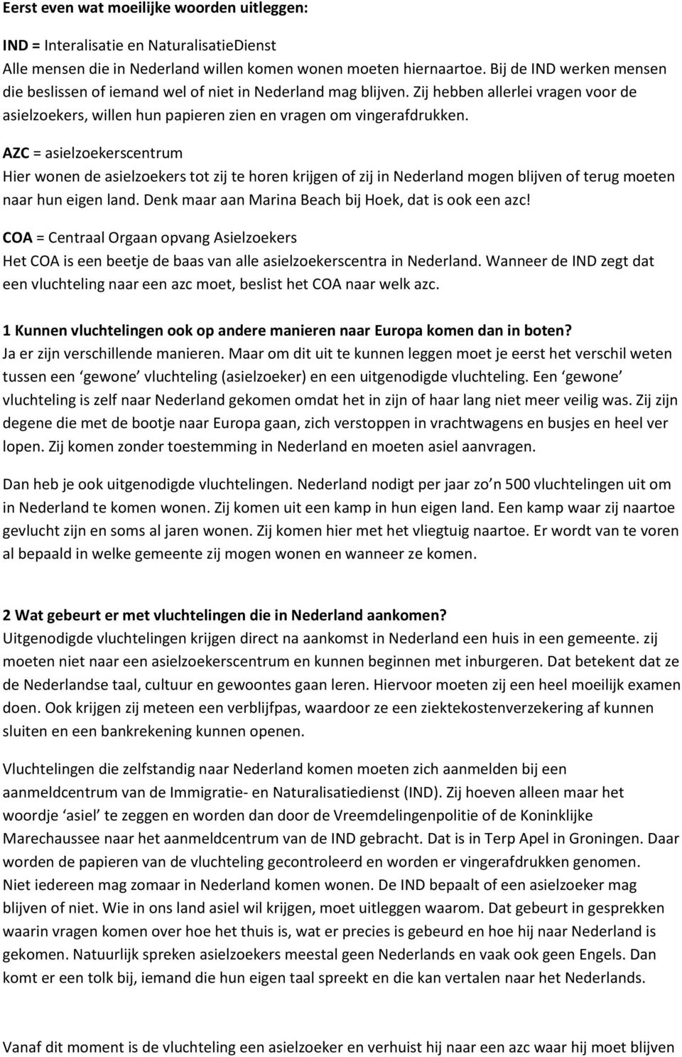 AZC = asielzoekerscentrum Hier wonen de asielzoekers tot zij te horen krijgen of zij in Nederland mogen blijven of terug moeten naar hun eigen land.