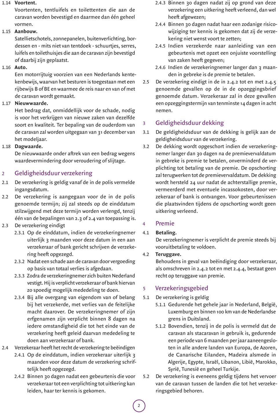 16 Auto. Een motorrijtuig voorzien van een Nederlands kentekenbewijs, waarvan het besturen is toegestaan met een rijbewijs B of BE en waarmee de reis naar en van of met de caravan wordt gemaakt. 1.