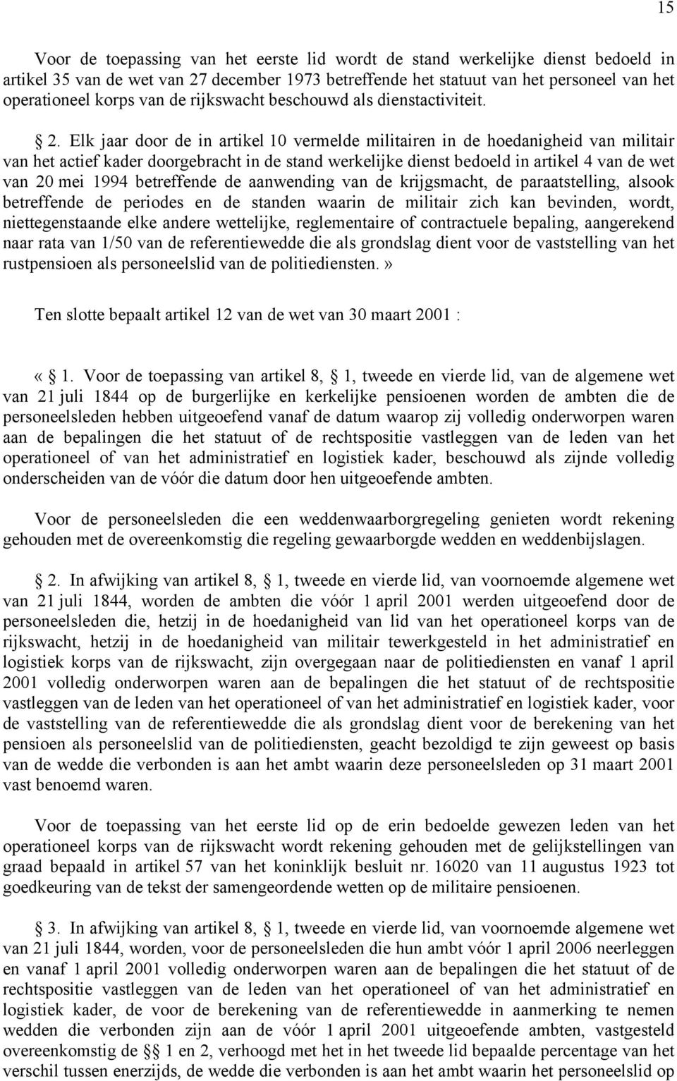 Elk jaar door de in artikel 10 vermelde militairen in de hoedanigheid van militair van het actief kader doorgebracht in de stand werkelijke dienst bedoeld in artikel 4 van de wet van 20 mei 1994