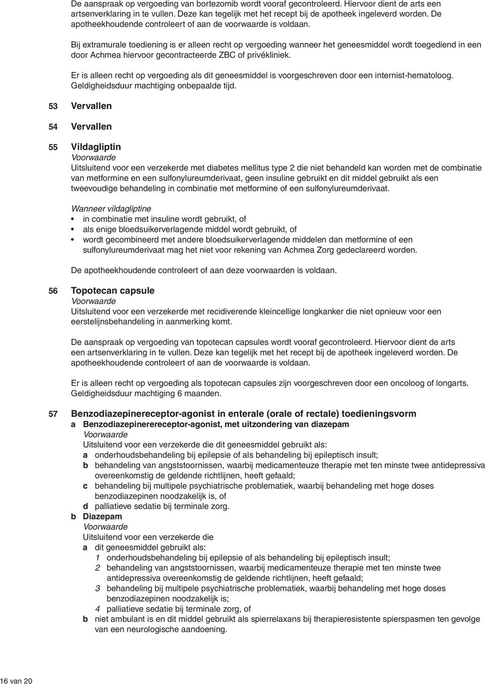 Er is alleen recht op vergoeding als dit geneesmiddel is voorgeschreven door een internist-hematoloog. Geldigheidsduur machtiging onbepaalde tijd.