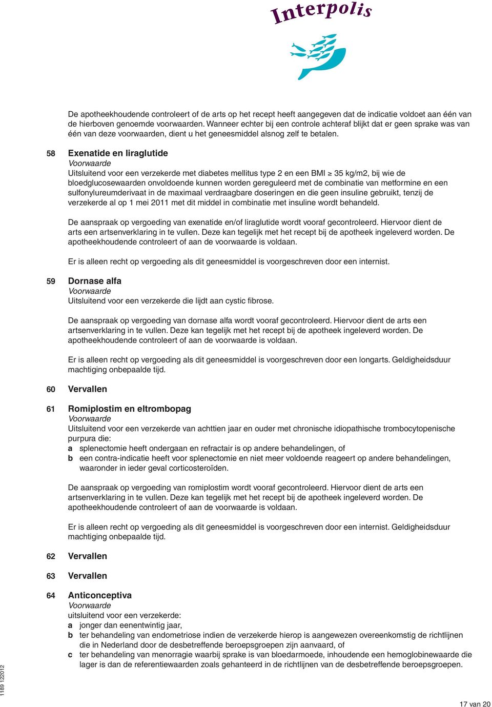 58 Exenatide en liraglutide Uitsluitend voor een verzekerde met diabetes mellitus type 2 en een BMI 35 kg/m2, bij wie de bloedglucosewaarden onvoldoende kunnen worden gereguleerd met de combinatie