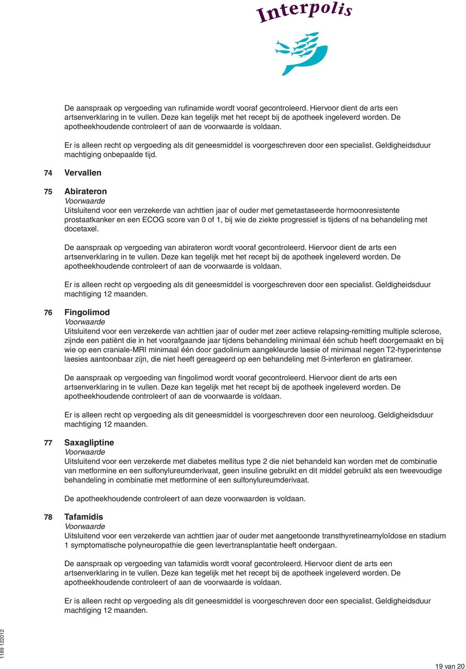 74 Vervallen 75 Abirateron Uitsluitend voor een verzekerde van achttien jaar of ouder met gemetastaseerde hormoonresistente prostaatkanker en een ECOG score van 0 of 1, bij wie de ziekte progressief