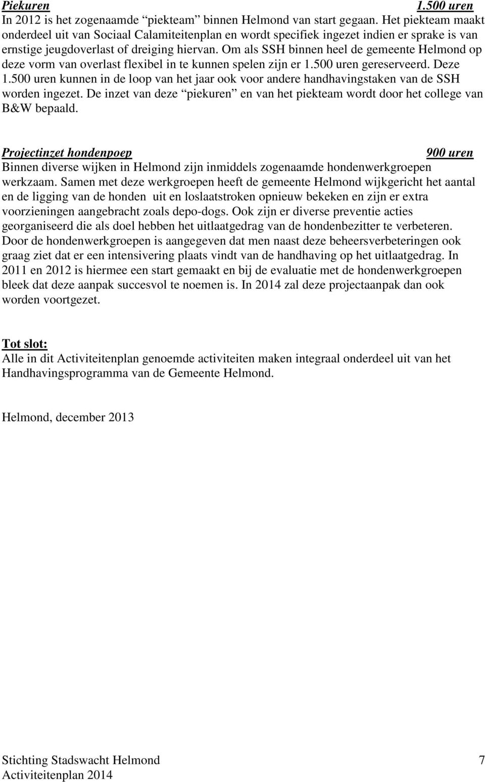 Om als SSH binnen heel de gemeente Helmond op deze vorm van overlast flexibel in te kunnen spelen zijn er 1.500 uren gereserveerd. Deze 1.