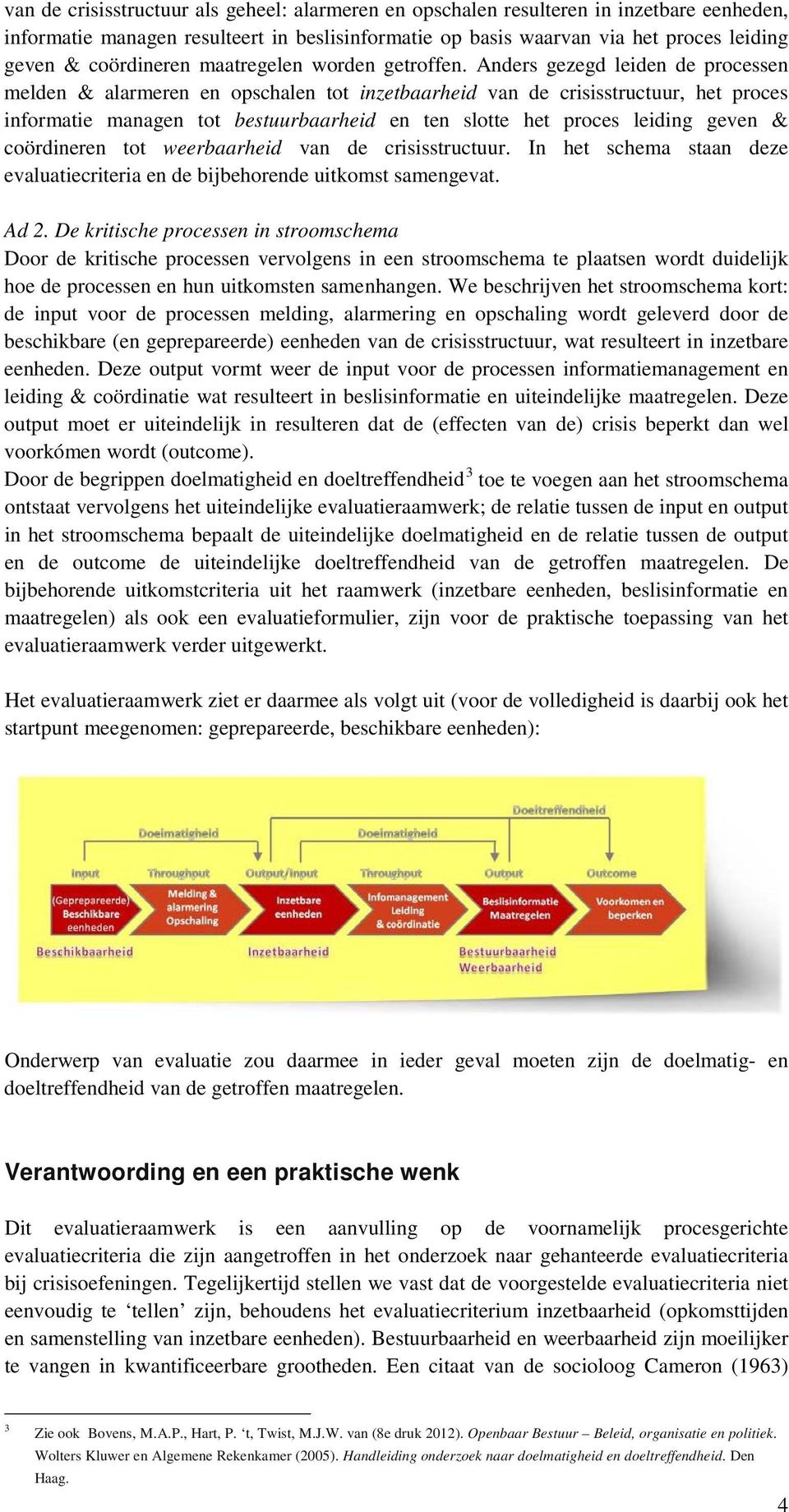 Anders gezegd leiden de processen melden & alarmeren en opschalen tot inzetbaarheid van de crisisstructuur, het proces informatie managen tot bestuurbaarheid en ten slotte het proces leiding geven &