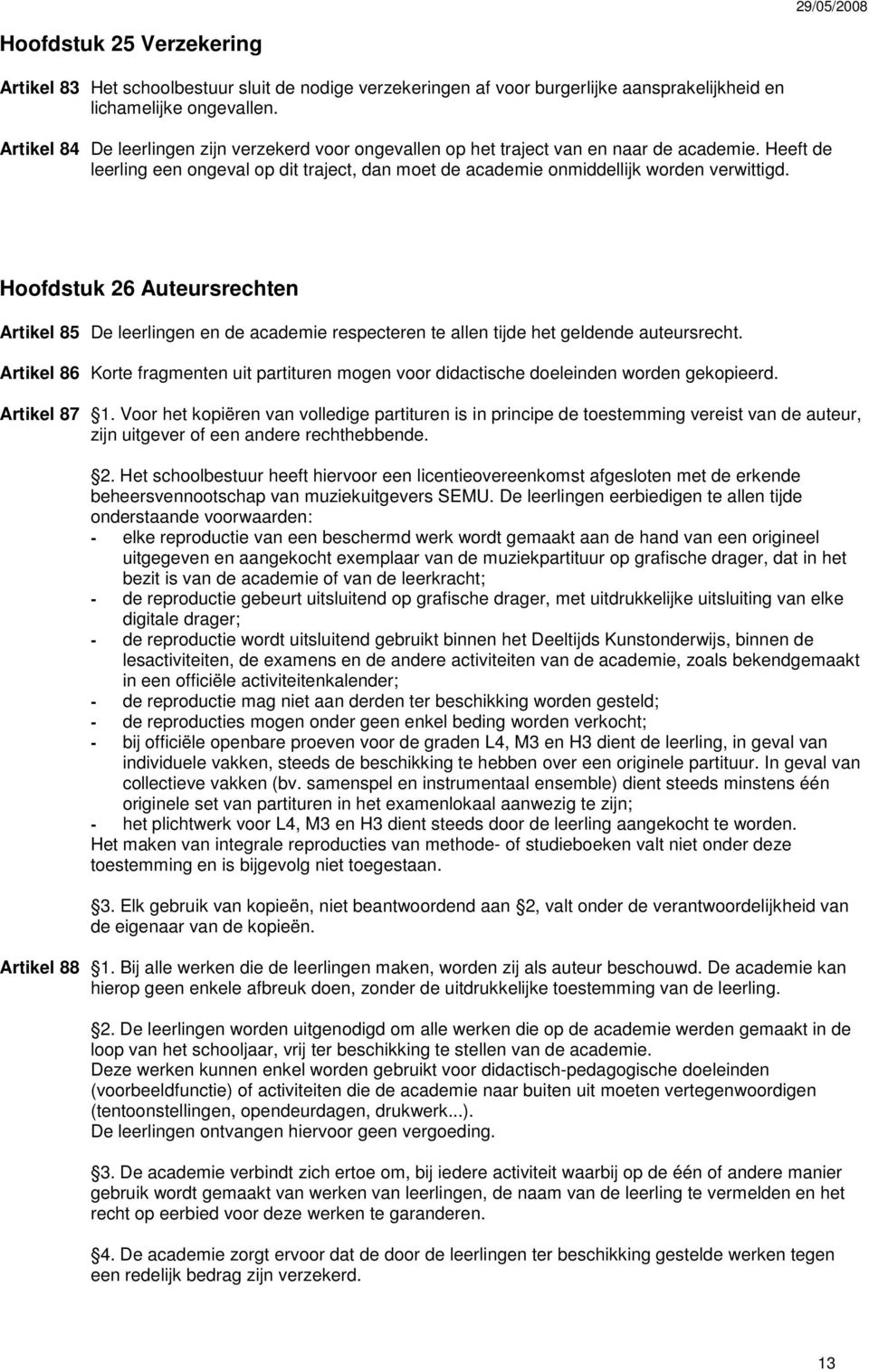 Hoofdstuk 26 Auteursrechten Artikel 85 De leerlingen en de academie respecteren te allen tijde het geldende auteursrecht.