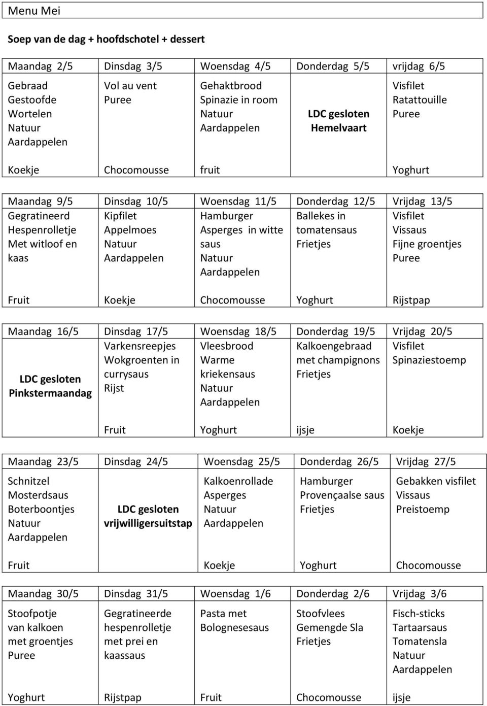 Hamburger Asperges in witte saus Ballekes in tomatensaus Frietjes Visfilet Vissaus Fijne groentjes Puree Koekje Chocomousse Rijstpap Maandag 16/5 Dinsdag 17/5 Woensdag 18/5 Donderdag 19/5 Vrijdag