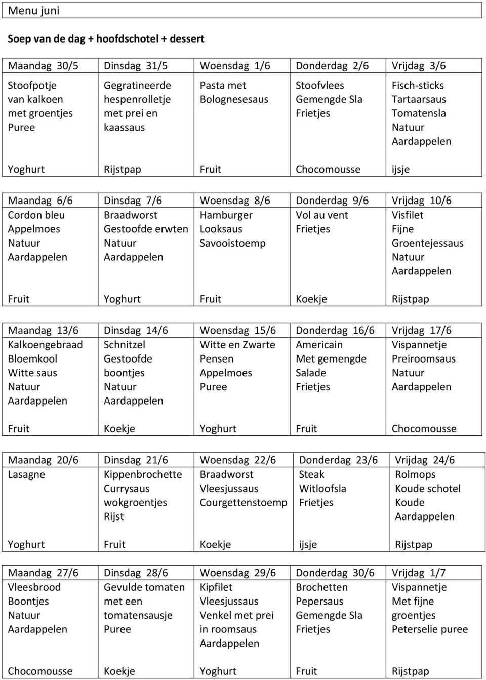 bleu Appelmoes Braadworst Gestoofde erwten Hamburger Looksaus Savooistoemp Vol au vent Frietjes Visfilet Fijne Groentejessaus Koekje Rijstpap Maandag 13/6 Dinsdag 14/6 Woensdag 15/6 Donderdag 16/6