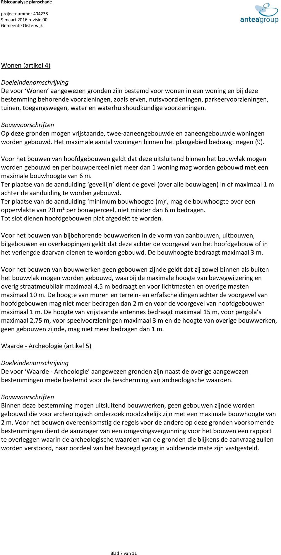 Bouwvoorschriften Op deze gronden mogen vrijstaande, twee-aaneengebouwde en aaneengebouwde woningen worden gebouwd. Het maximale aantal woningen binnen het plangebied bedraagt negen (9).