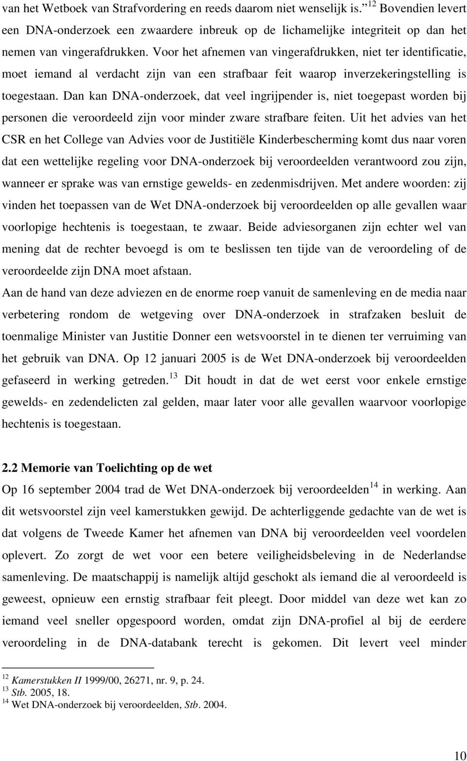 Dan kan DNA-onderzoek, dat veel ingrijpender is, niet toegepast worden bij personen die veroordeeld zijn voor minder zware strafbare feiten.