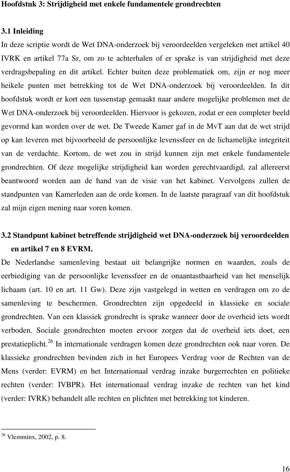 verdragsbepaling en dit artikel. Echter buiten deze problematiek om, zijn er nog meer heikele punten met betrekking tot de Wet DNA-onderzoek bij veroordeelden.