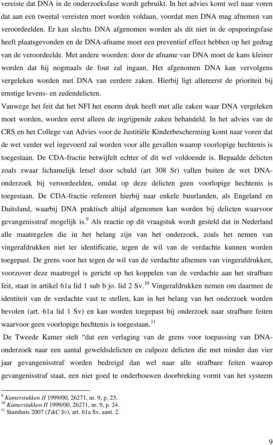 Met andere woorden: door de afname van DNA moet de kans kleiner worden dat hij nogmaals de fout zal ingaan. Het afgenomen DNA kan vervolgens vergeleken worden met DNA van eerdere zaken.