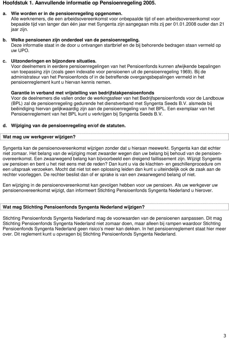 01.2008 ouder dan 21 jaar zijn. b. Welke pensioenen zijn onderdeel van de pensioenregeling.