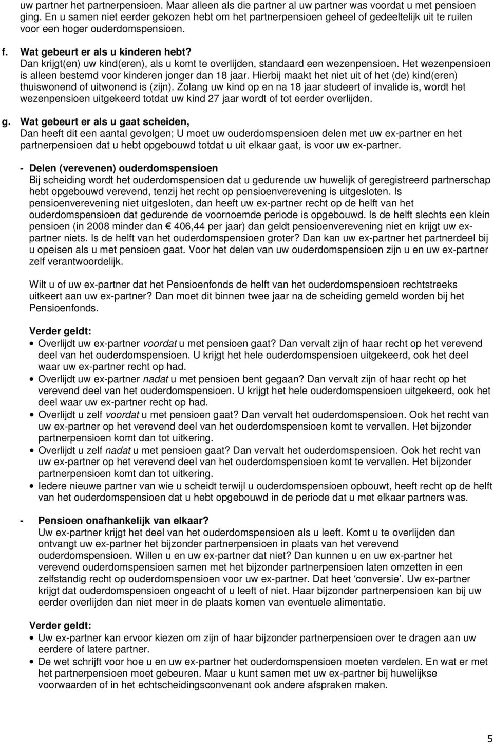 Dan krijgt(en) uw kind(eren), als u komt te overlijden, standaard een wezenpensioen. Het wezenpensioen is alleen bestemd voor kinderen jonger dan 18 jaar.