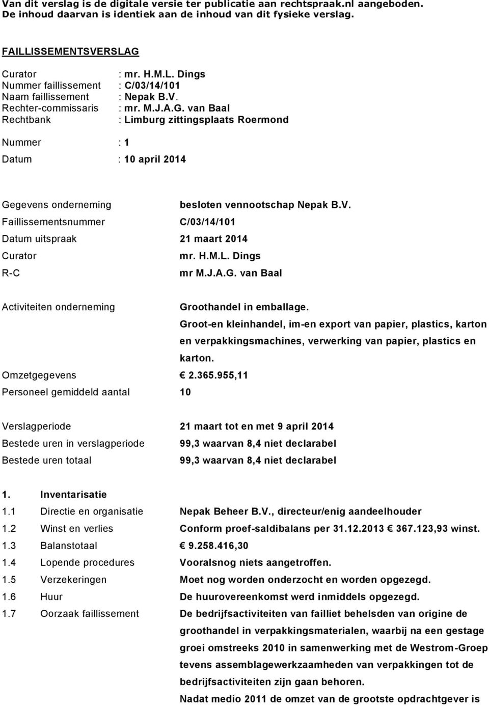 V. Faillissementsnummer C/03/14/101 Datum uitspraak 21 maart 2014 Curator mr. H.M.L. Dings R-C mr M.J.A.G. van Baal Activiteiten onderneming Groothandel in emballage.