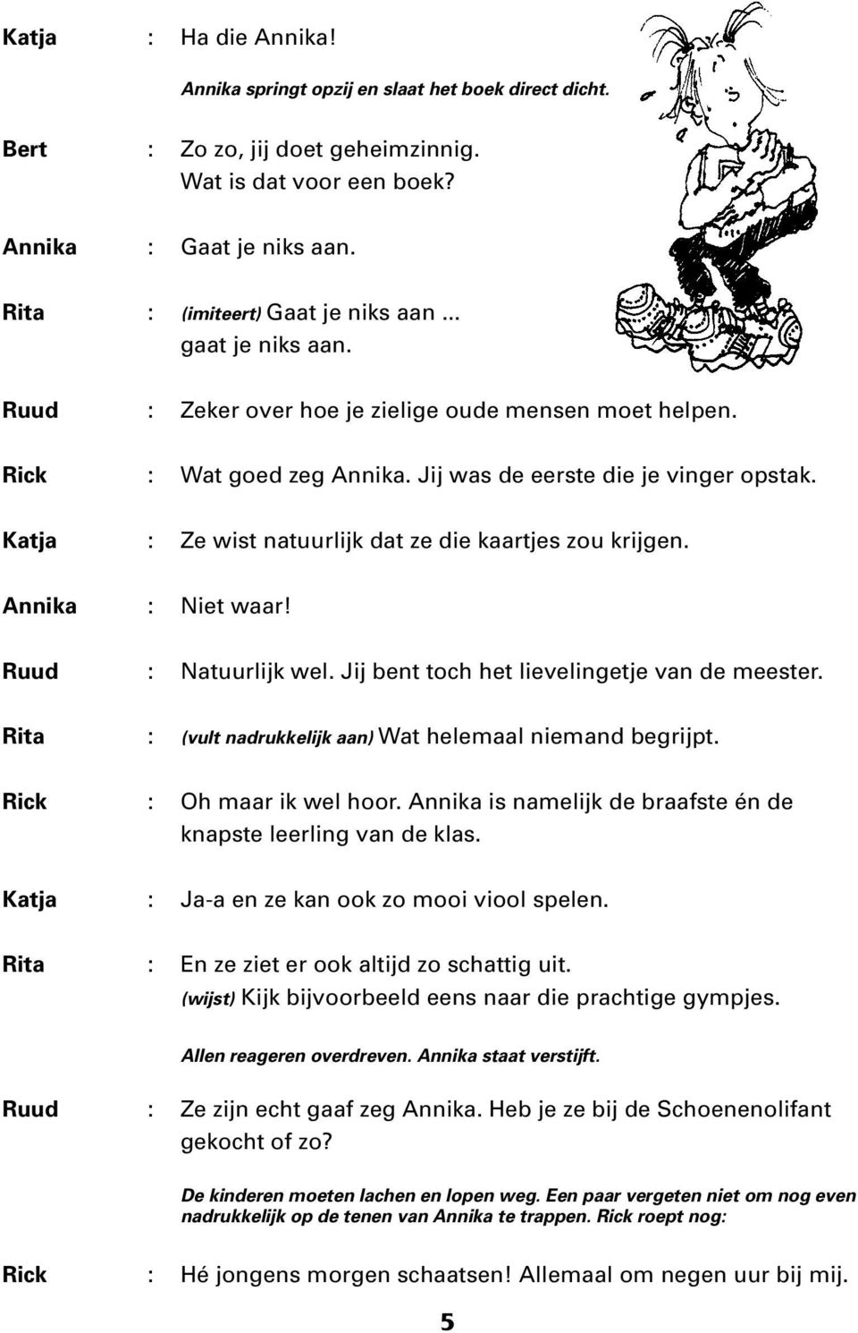 Katja : Ze wist natuurlijk dat ze die kaartjes zou krijgen. Annika : Niet waar! Ruud : Natuurlijk wel. Jij bent toch het lievelingetje van de meester.