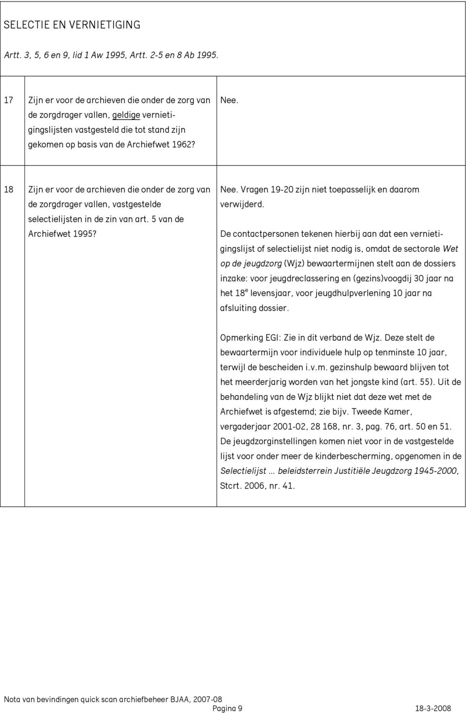 18 Zijn er voor de archieven die onder de zorg van de zorgdrager vallen, vastgestelde selectielijsten in de zin van art. 5 van de Archiefwet 1995? Nee.