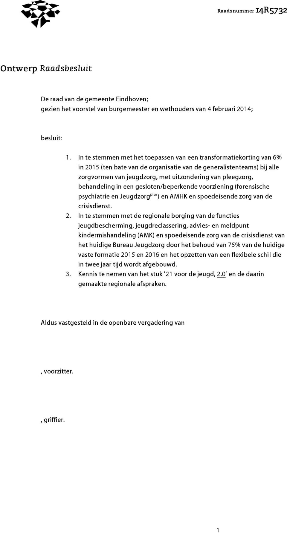 behandeling in een gesloten/beperkende voorziening (forensische psychiatrie en Jeugdzorg plus ) en AMHK en spoedeisende zorg van de crisisdienst. 2.