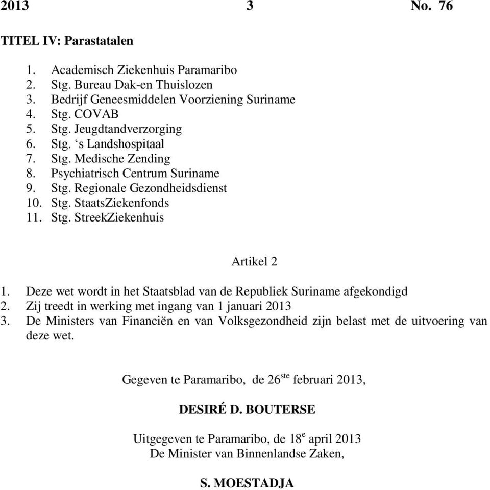 Deze wet wordt in het Staatsblad van de Republiek Suriname afgekondigd 2. Zij treedt in werking met ingang van 1 januari 2013 3.
