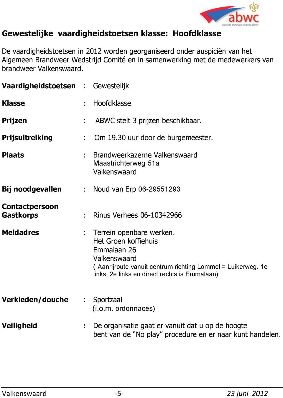 Plaats : Brandweerkazerne Valkenswaard Maastrichterweg 51a Valkenswaard Bij noodgevallen : Noud van Erp 06-29551293 Contactpersoon Gastkorps : Rinus Verhees 06-10342966 Meldadres : Terrein openbare