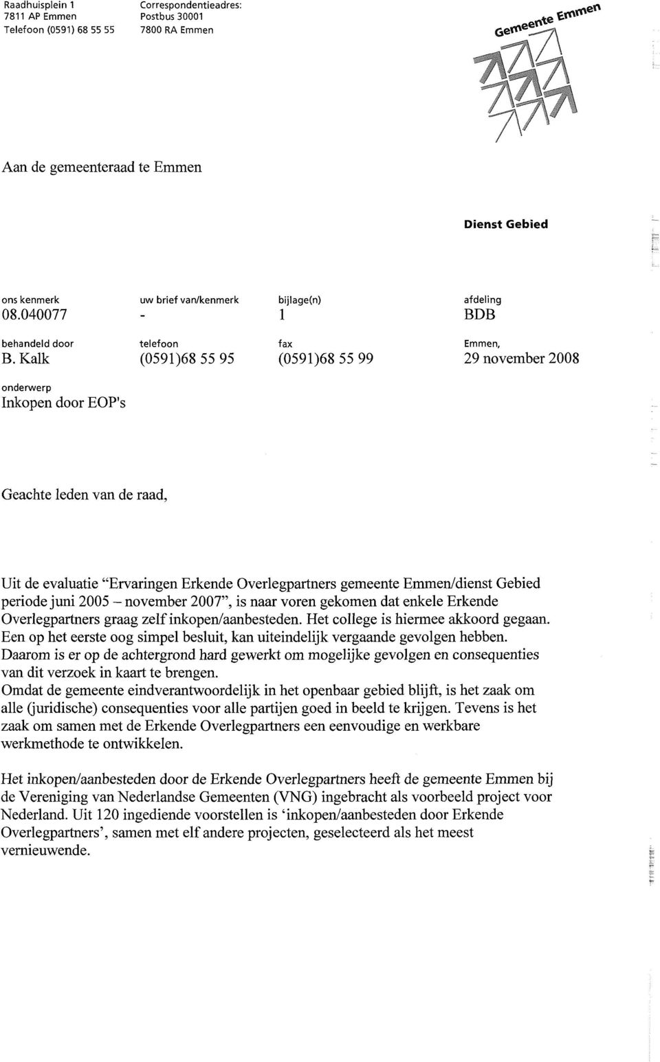 Kalk (0591)68 55 95 (0591)68 55 99 29 november 2008 onderwerp Inkopen door EOP's Geachte leden van de raad, Uit de evaluatie "Ervaringen Erkende Overlegpartners gemeente Emmen/dienst Gebied periode