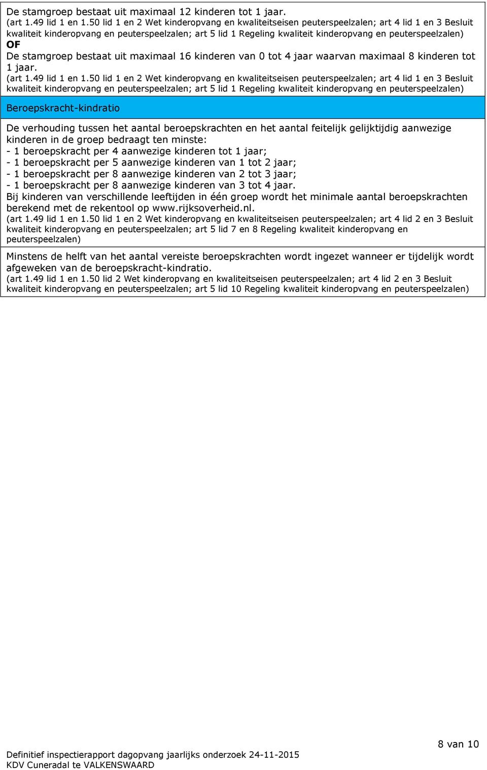 peuterspeelzalen) OF De stamgroep bestaat uit maximaal 16 kinderen van 0 tot 4 jaar waarvan maximaal 8 kinderen tot 1 jaar. (art 1.49 lid 1 en 1.