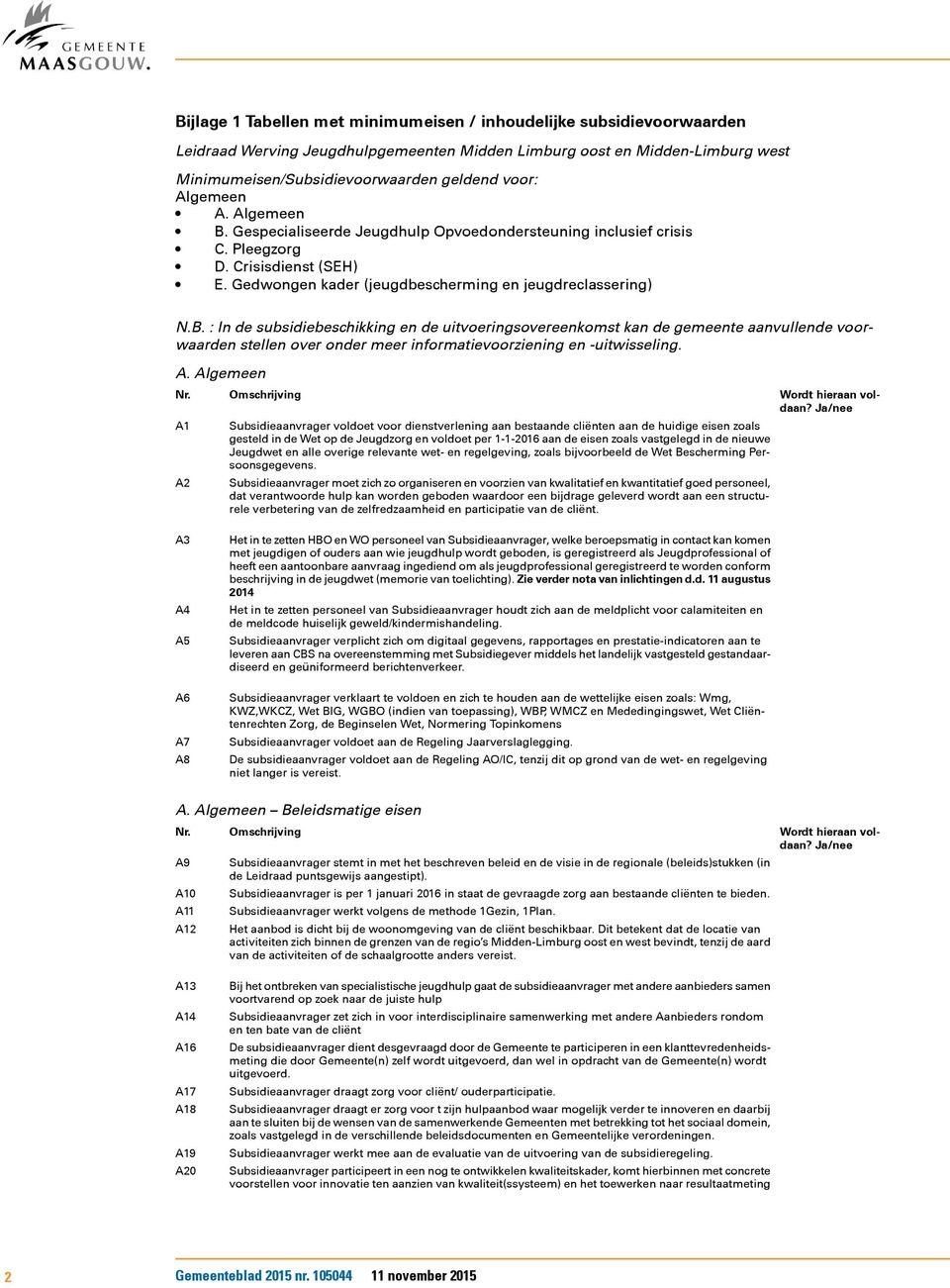 A. Algemeen A1 A2 Subsidieaanvrager voldoet voor dienstverlening aan bestaande cliënten aan de huidige eisen zoals gesteld in de Wet op de Jeugdzorg en voldoet per 1-1-2016 aan de eisen zoals