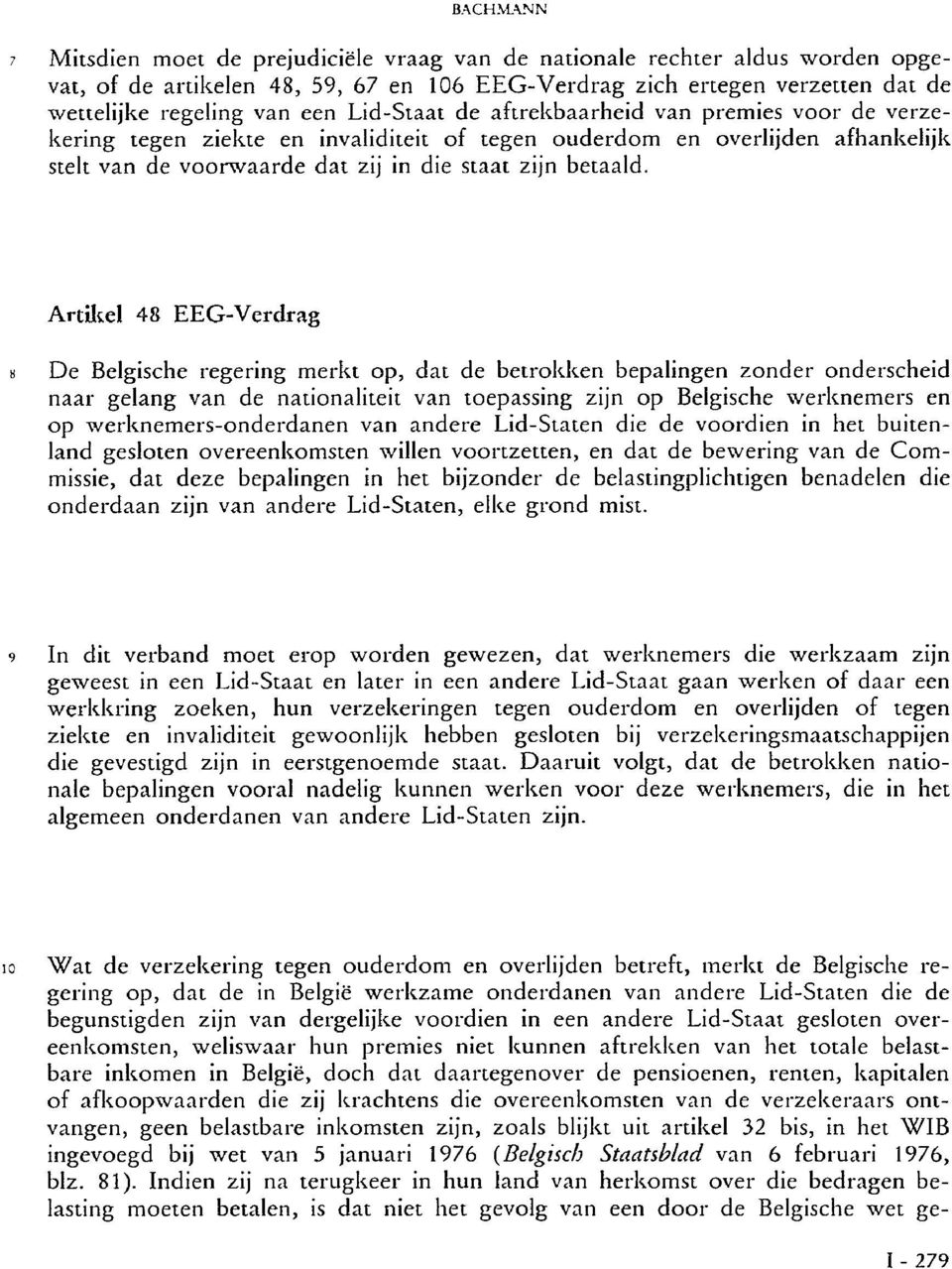 Artikel 48 EEG-Verdrag» De Belgische regering merkt op, dat de betrokken bepalingen zonder onderscheid naar gelang van de nationaliteit van toepassing zijn op Belgische werknemers en op
