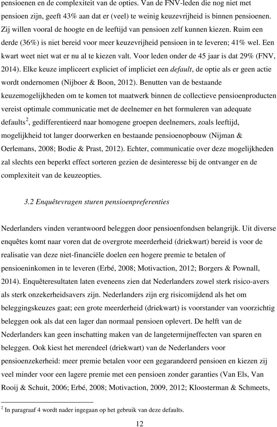 Een kwart weet niet wat er nu al te kiezen valt. Voor leden onder de 45 jaar is dat 29% (FNV, 2014).