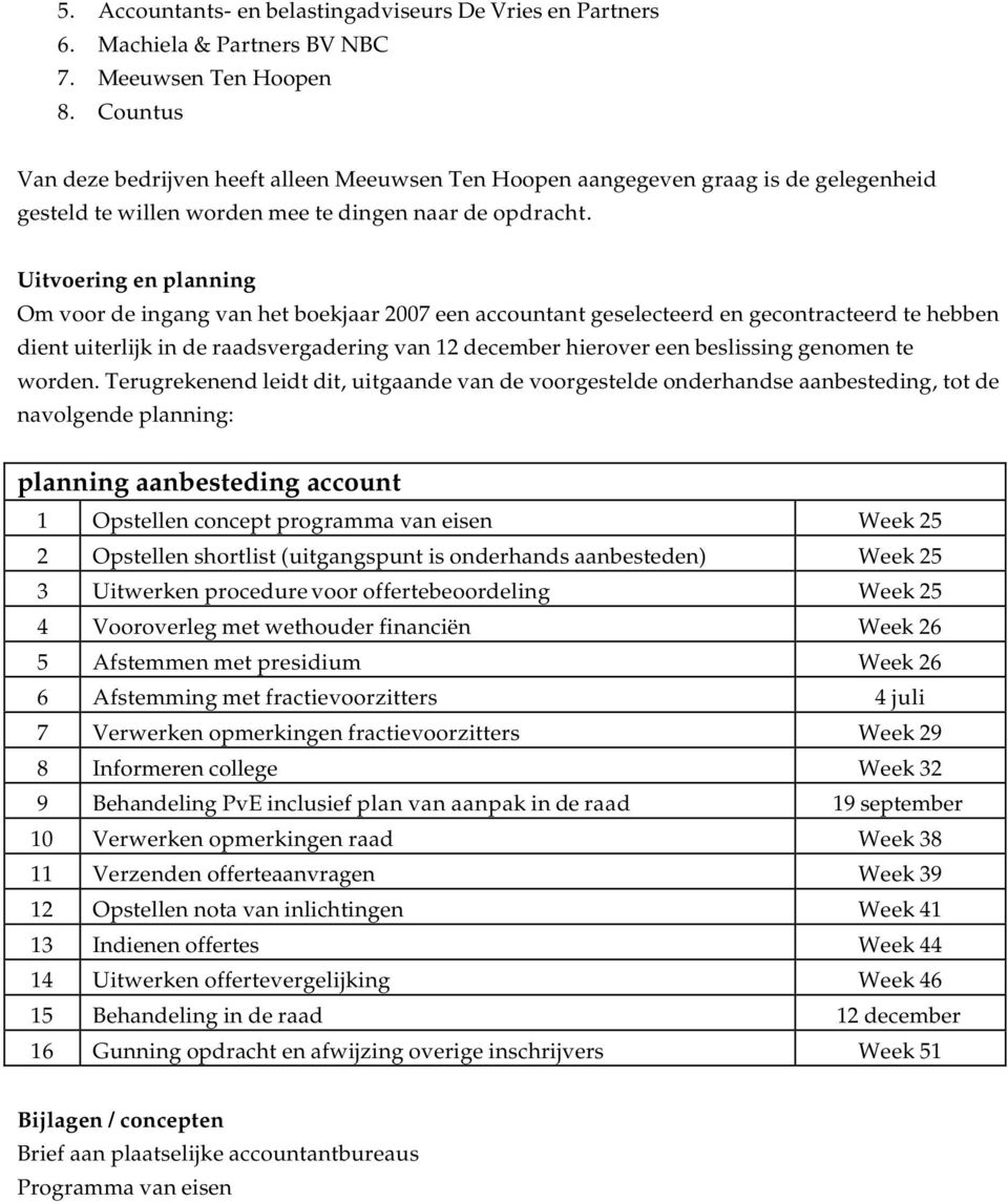 Uitvoering en planning Om voor de ingang van het boekjaar 2007 een accountant geselecteerd en gecontracteerd te hebben dient uiterlijk in de raadsvergadering van 12 december hierover een beslissing